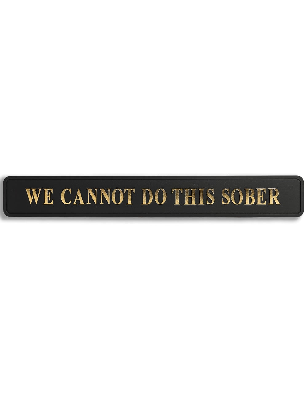 Black & Gold "We Cannot Do This Sober" Wall Sign - RS113